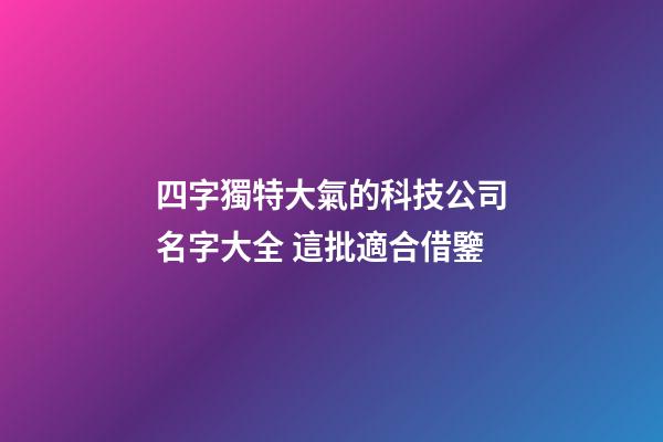 四字獨特大氣的科技公司名字大全 這批適合借鑒-第1張-公司起名-玄機派